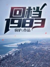 《回档1983》大结局在线阅读 《回档1983》最新章节列表