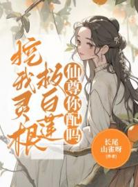 《挖我灵根救白莲，仙尊你配吗》小说章节目录在线试读 桑璎顾怀微小说阅读