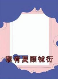 《黎宥夏顾铖衍》小说大结局在线阅读 黎宥夏顾铖衍小说全文