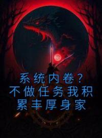 《系统内卷？不做任务我积累丰厚身家》小说大结局精彩试读 唐玥姜婉婉小说阅读