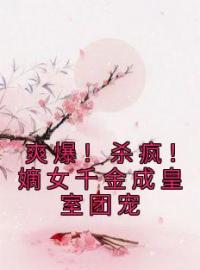 爽爆！杀疯！嫡女千金成皇室团宠唐馨炎唐玉菁小说大结局在线阅读