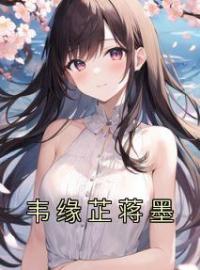 《韦缘芷蒋墨》小说完结版在线试读 韦缘芷蒋墨小说阅读