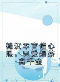 《糙汉军官偏心眼，只爱绿茶真千金》苏星月沈朝全文免费阅读