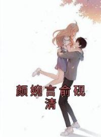 《颜婉言俞砚清》颜婉言俞砚清小说在线阅读