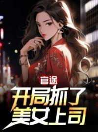 《官途：开局抓了美女上司》陈常山张秋燕章节列表在线试读