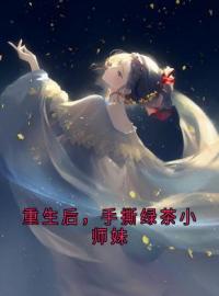 《重生后，手撕绿茶小师妹》小说章节目录在线阅读 沈婳方淮川叶夕瑶小说全文