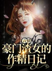 言情：豪门渣女的作精日记小说全集免费免费试读（秦栀裴继砚）