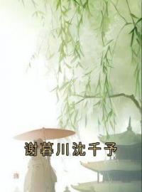 《谢暮川沈千予》完结版在线阅读 《谢暮川沈千予》最新章节目录