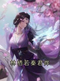 《林栖若秦君烨》小说章节目录精彩阅读 林栖若秦君烨小说全文