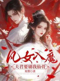 《凡女入魔，夫君要剔我仙骨》大结局精彩阅读 《凡女入魔，夫君要剔我仙骨》最新章节目录