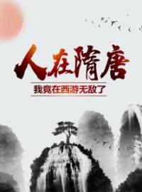 人在隋唐：我竟在西游无敌了by杨广虞世基精彩章节 杨广虞世基小说全集免费试读