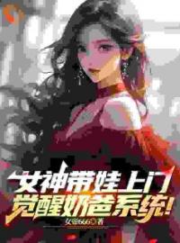 女神带娃上门，觉醒奶爸系统！by女帝666无防盗章在线阅读