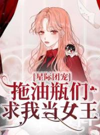 《星际团宠，拖油瓶们求我当女王》小说章节精彩阅读 陌离墨君临小说全文